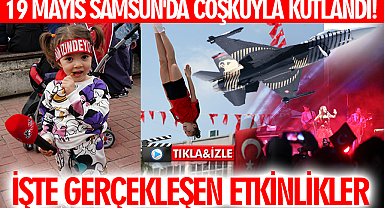 19 Mayıs Samsun'da Coşkuyla Kutlandı! İşte Gerçekleşen Etkinlikler