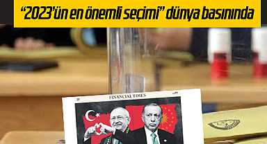 “2023’ün en önemli seçimi” dünya basınında