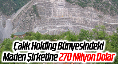 Çalık Holding Bünyesindeki Maden Şirketine 270 Milyon Dolar