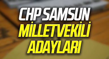 CHP Samsun Milletvekili Adayları 2023: CHP Samsun Milletvekili Adayları Kimdir?