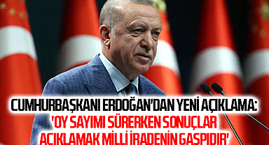 Cumhurbaşkanı Erdoğan'dan yeni açıklama: 'Oy sayımı sürerken sonuçlar açıklamak milli iradenin gaspıdır'