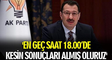 'En geç saat 18.00’de kesin sonuçları almış oluruz'