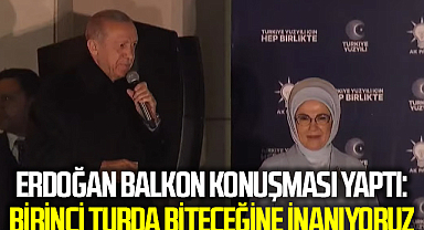 Erdoğan balkon konuşması yaptı: Birinci turda biteceğine inanıyoruz