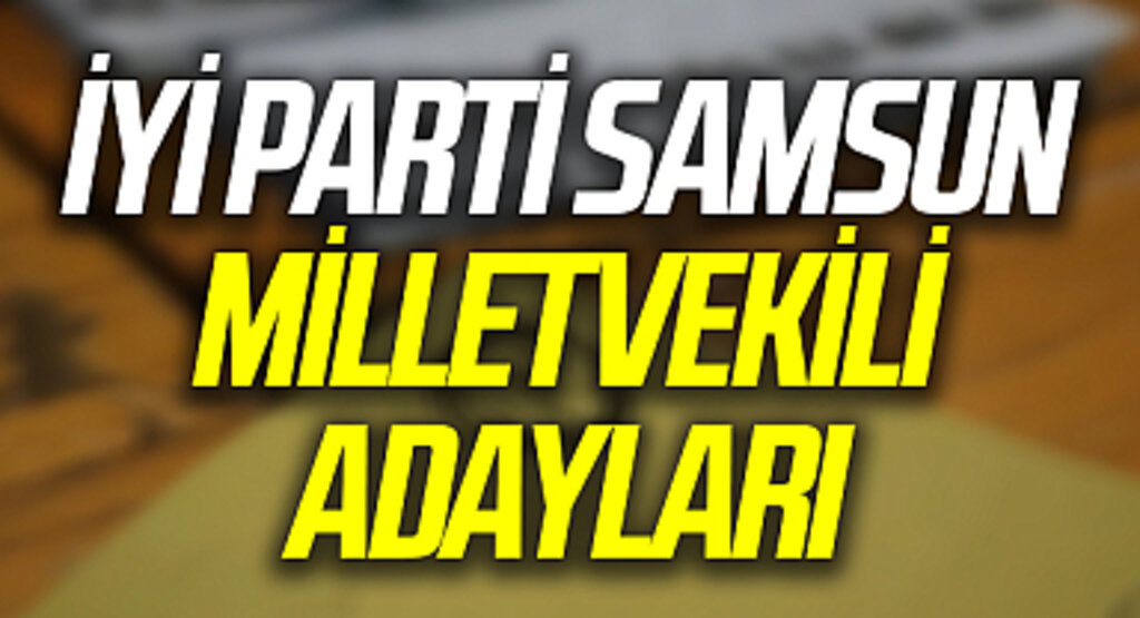 İYİ Parti Samsun Milletvekili Adayları 2023: İYİ Parti Samsun Milletvekili Adayları Kimdir?