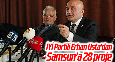 İYİ Partili Erhan Usta'dan Samsun'a 28 proje