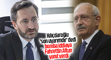 Kılıçdaroğlu 'son uyarımdır' dedi bomba iddiaya Fahrettin Altun yanıt verdi