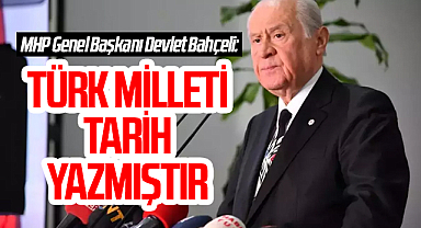 MHP Genel Başkanı Devlet Bahçeli: Türk Milleti Tarih Yazmıştır