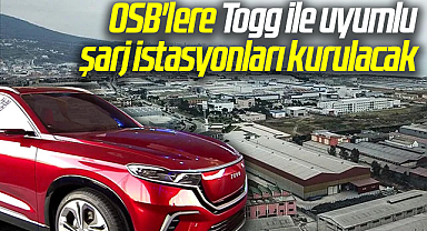 OSB'lere Togg ile uyumlu şarj istasyonları kurulacak