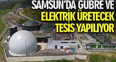 Samsun’da gübre ve elektrik üretecek tesis yapılıyor