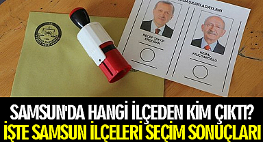 Samsun'da Hangi İlçeden Kim Çıktı? İşte Samsun İlçeleri Seçim Sonuçları