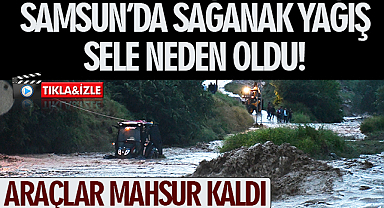 Samsun'da sağanak yağış sele neden oldu!