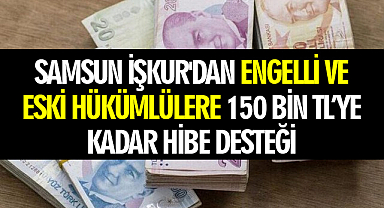 Samsun İŞKUR'dan Engelli ve Eski Hükümlülere 150 Bin TL'ye kadar hibe desteği