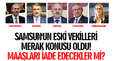Samsun'un eski Vekilleri Merak Konusu Oldu! maaşları iade edecekler mi?