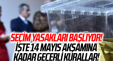 Seçim Yasakları Başlıyor: İşte 14 Mayıs Akşamına Kadar Geçerli Kurallar!