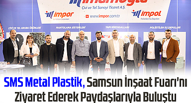 SMS Metal Plastik, Samsun İnşaat Fuarı'nı Ziyaret Ederek Paydaşlarıyla Buluştu