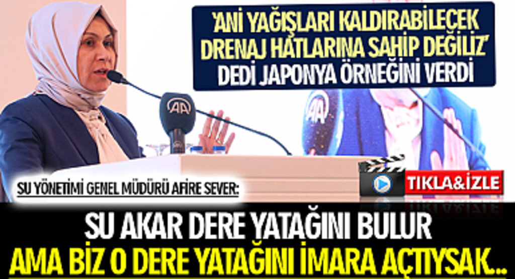 Su Yönetimi Genel Müdürü Afire Sever: Su akar dere yatağını bulur Ama biz o dere yatağını imara açtıysak...