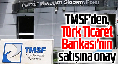 TMSF'den, Türk Ticaret Bankası'nın satışına onay