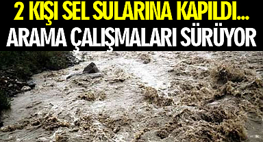 2 Kişi Sel Sularına Kapıldı... Arama Çalışmaları Sürüyor