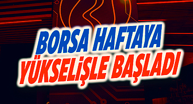 Borsa haftaya yükselişle başladı