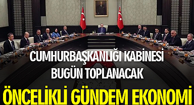 Cumhurbaşkanlığı Kabinesi bugün toplanacak: Öncelikli gündem ekonomi