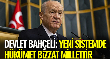 Devlet Bahçeli: Yeni sistemde hükümet bizzat millettir