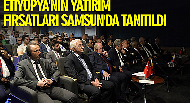 Etiyopya'nın yatırım fırsatları Samsun'da tanıtıldı