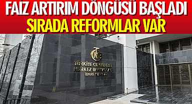 Faiz artırım döngüsü başladı sırada reformlar var