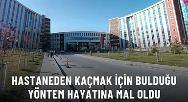 Hastaneden kaçmak için bulduğu yöntem hayatına mal oldu
