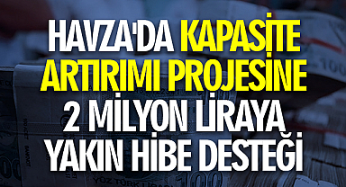 Havza'da Kapasite Artırımı Projesine 2 Milyon Liraya Yakın Hibe Desteği