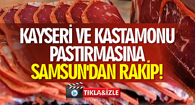 Kayseri ve Kastamonu pastırmasına Samsun'dan Rakip!