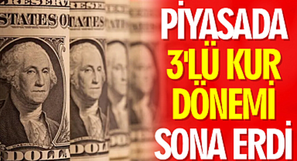 Piyasada 3'lü kur dönemi sona erdi
