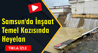 Samsun'da İnşaat Temel Kazısında Heyelan
