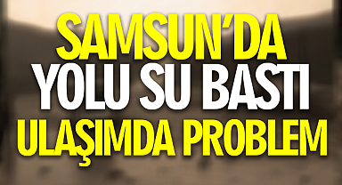 Samsun'da Selde Yolu Su Bastı!