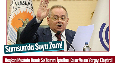 Samsun'da Suya Zam! Başkan Mustafa Demir Su Zammı İptaline Karar Veren Yargıyı Eleştirdi