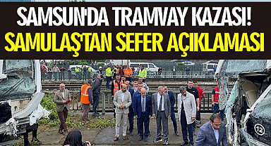 Samsun'da Tramvay Kazası! Samulaş'tan Sefer Açıklaması