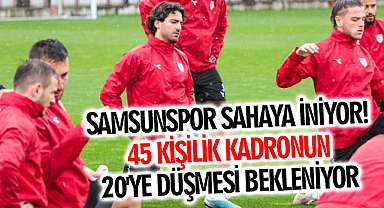 Samsunspor Sahaya İniyor! 45 Kişilik Kadro 20'ye Düşmesi Bekleniyor