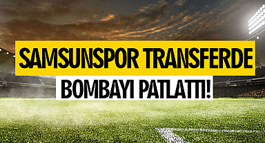 Samsunspor Transferde Bombayı Patlattı!