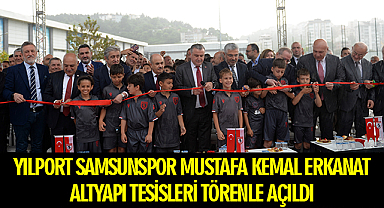 Yılport Samsunspor Mustafa Kemal Erkanat Altyapı Tesisleri törenle açıldı