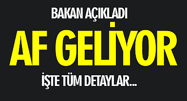 Bakan Açıkladı Af Geliyor! İşte Detaylar