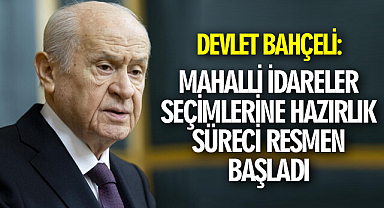 Devlet Bahçeli: Mahalli İdareler Seçimlerine hazırlık süreci resmen başladı