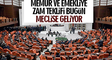 Memur ve emekli zammı bugün TBMM Genel Kurulu'nda görüşülecek