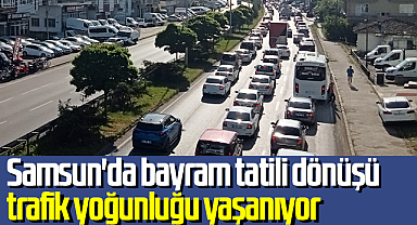 Samsun'da bayram tatili dönüşü trafik yoğunluğu yaşanıyor