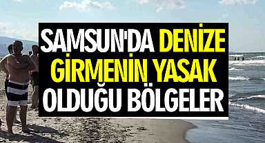 Samsun'da Denize Girmenin Yasak Olduğu Bölgeler