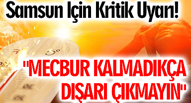 Samsun İçin Kritik Uyarı!