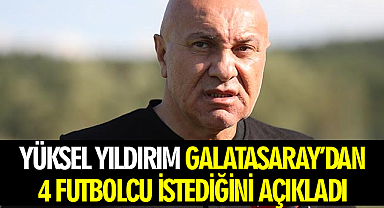 Samsunspor Başkanı Yüksel Yıldırım Galatasaray'dan 4 Futbolcu İstediğini Açıkladı