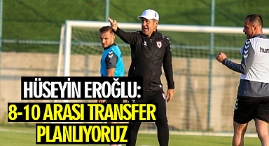 Samsunspor Teknik Direktörü Hüseyin Eroğlu: 8-10 arası transfer planlıyoruz