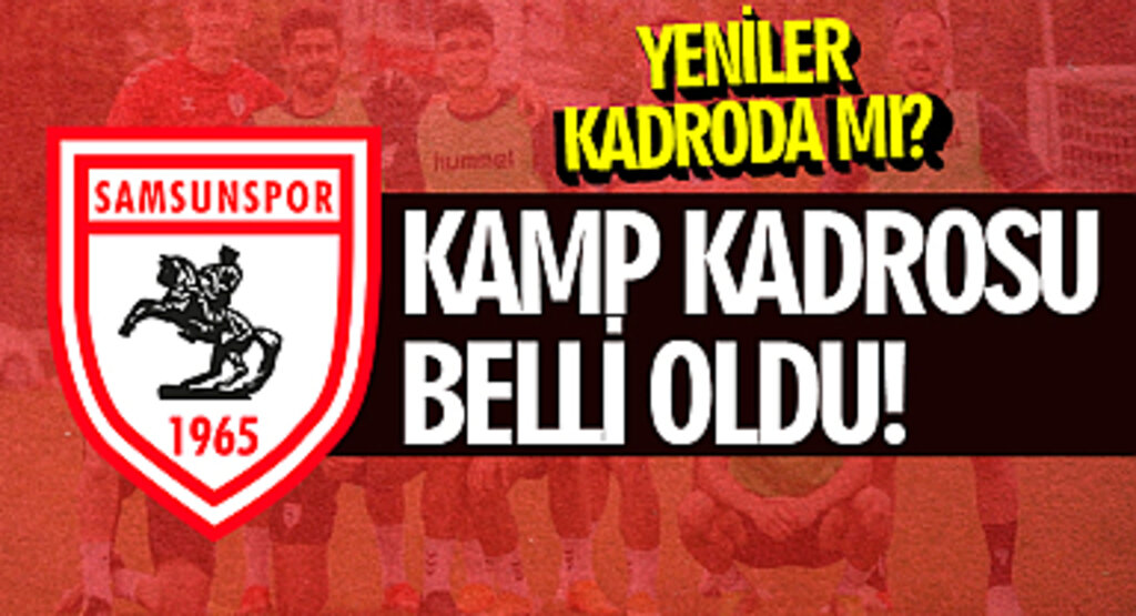 Samsunspor'un Kamp Kadrosu Belli Oldu! Yeniler Kadroda Mı?