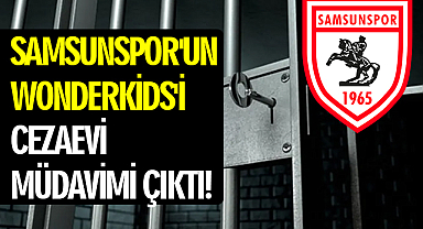 Samsunspor'un Wonderkids'i Cezaevi Müdavimi Çıktı!