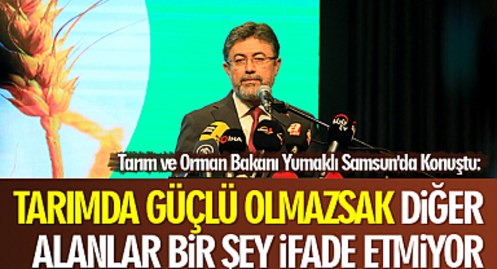 Tarım ve Orman Bakanı Yumaklı Samsun'da Konuştu: Tarımda Güçlü Olmazsak Diğer Alanlar Bir Şey İfade Etmiyor