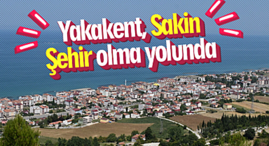 Yakakent, Sakin Şehir olma yolunda